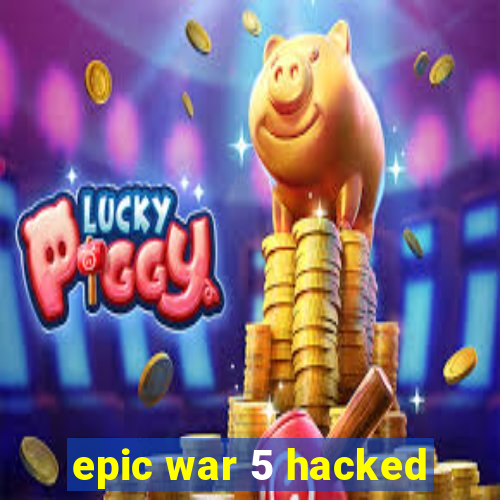 epic war 5 hacked